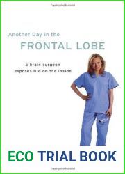 Another Day in the Frontal Lobe: A Brain Surgeon Exposes Life on the Inside