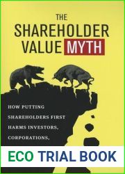 The Shareholder Value Myth: How Putting Shareholders First Harms Investors, Corporations, and the Public