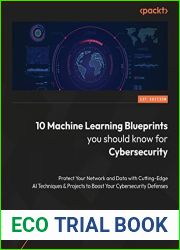 10 Machine Learning Blueprints You Should Know for Cybersecurity: Protect your systems and boost your defenses with cutting-edge AI techniques