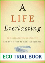 A Life Everlasting: The Extraordinary Story of One Boy|s Gift to Medical Science