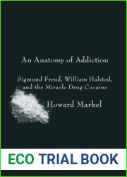 An Anatomy of Addiction: Sigmund Freud, William Halsted, and the Miracle Drug Cocaine