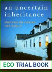 An Uncertain Inheritance: Writers on Caring for Family
