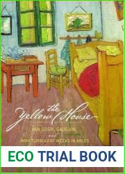 The Yellow House: Van Gogh, Gauguin, and Nine Turbulent Weeks in Arles