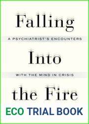 Falling Into the Fire: A Psychiatrist|s Encounters with the Mind in Crisis