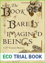 The Book of Barely Imagined Beings: A 21st Century Bestiary