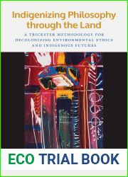 Indigenizing Philosophy through the Land: A Trickster Methodology for Decolonizing Environmental Ethics and Indigenous Futures (American Indian Studies)