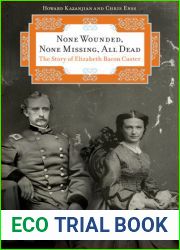 None Wounded, None Missing, All Dead: The Story of Elizabeth Bacon Custer