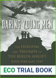 Daring Young Men: The Heroism and Triumph of The Berlin Airlift-June 1948-May 1949