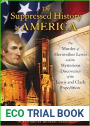 The Suppressed History of America: the Murder of Meriwether Lewis and the Mysterious Discoveries of the Lewis and Clark Expedition