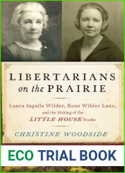 Libertarians on the Prairie: Laura Ingalls Wilder, Rose Wilder Lane, and the Making of the Little House Books