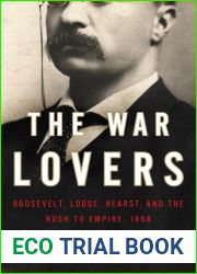The War Lovers: Roosevelt, Lodge, Hearst, and the Rush to Empire, 1898