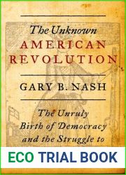 The Unknown American Revolution: The Unruly Birth of Democracy and the Struggle to Create America