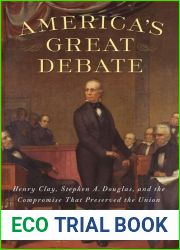 America|s Great Debate: Henry Clay, Stephen A. Douglas, and the Compromise That Preserved the Union