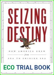 Seizing Destiny: How America Grew from Sea to Shining Sea