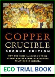 Copper Crucible: How the Arizona Miners| Strike of 1983 Recast Labor-Management Relations in America