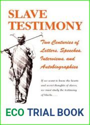 Slave Testimony: Two Centuries of Letters, Speeches, Interviews, and Autobiographies
