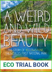 A Weird and Wild Beauty: The Story of Yellowstone, the World|s First National Park