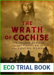 The Wrath of Cochise: The Bascom Affair and the Origins of the Apache Wars