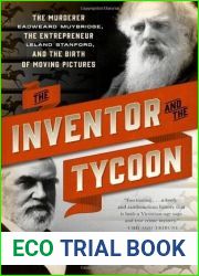 The Inventor and the Tycoon: The Murderer Eadweard Muybridge, the Entrepreneur Leland Stanford, and the Birth of Moving Pictures