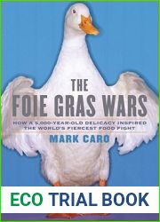 The Foie Gras Wars: How a 5,000-Year-Old Delicacy Inspired the World|s Fiercest Food Fight