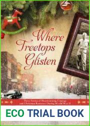 Where Treetops Glisten: Three Stories of Heartwarming Courage and Christmas Romance During World War II