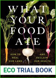 What Your Food Ate: How to Heal Our Land and Reclaim Our Health