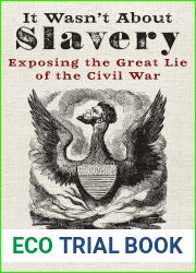 It Wasn|t About Slavery: Exposing the Great Lie of the Civil War