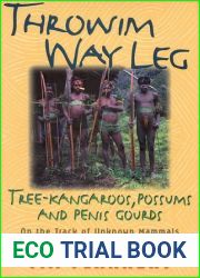 Throwim Way Leg: Tree-Kangaroos, Possums, and Penis Gourds-On the Track of Unknown Mammals in Wildest New Guinea