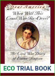 When Will This Cruel War Be Over?: The Civil War Diary of Emma Simpson, Gordonsville, Virginia, 1864 (Dear America)