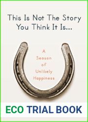 This Is Not The Story You Think It Is: A Season of Unlikely Happiness