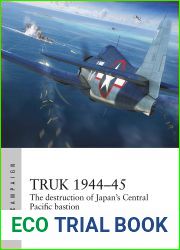 Truk 1944-45: The destruction of Japan|s Central Pacific bastion (Air Campaign)