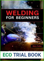 WELDING FOR BEGINNERS: The Most Complete Easy-To-Follow Guide For Beginners To Learn How To Weld, Cut, And Shape Metal In No Time With Pictures And Useful Tips And Tricks
