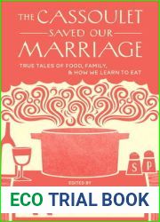 The Cassoulet Saved Our Marriage: True Tales of Food, Family, and How We Learn to Eat