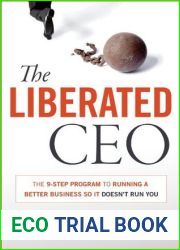 The Liberated CEO: The 9-Step Program to Running a Better Business so it Doesn|t Run You