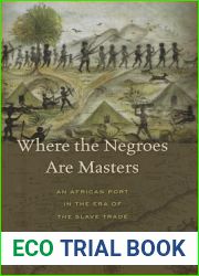 Where the Negroes Are Masters: An African Port in the Era of the Slave Trade