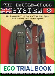 The Double-Cross System: The Incredible True Story of How Nazi Spies Were Turned into Double Agents