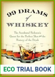 99 Drams of Whiskey: The Accidental Hedonist|s Quest for the Perfect Shot and the History of the Drink