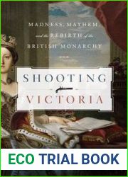 Shooting Victoria: Madness, Mayhem, and the Rebirth of the British Monarchy