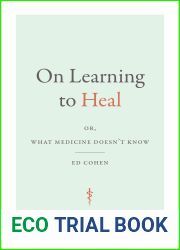 On Learning to Heal: or, What Medicine Doesn|t Know (Critical Global Health: Evidence, Efficacy, Ethnography)