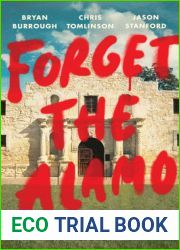 Forget the Alamo: The Rise and Fall of an American Myth