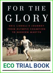For the Glory: Eric Liddell|s Journey from Olympic Champion to Modern Martyr