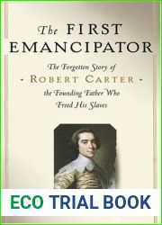 The First Emancipator: The Forgotten Story of Robert Carter, the Founding Father Who Freed His Slaves