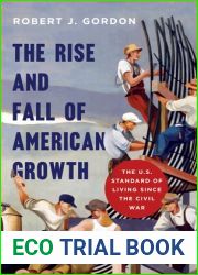 The Rise and Fall of American Growth: The U.S. Standard of Living since the Civil War (The Princeton Economic History of the Western World, 60)