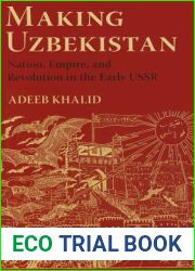 Making Uzbekistan: Nation, Empire, and Revolution in the Early USSR