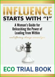 Influence Starts with I : A Woman|s Guide for Unleashing the Power of Leading from Within and Effecting Change Around You