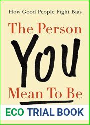 The Person You Mean to Be: How Good People Fight Bias