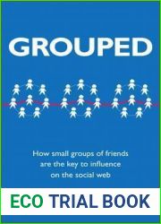 Grouped: How Small Groups of Friends are the Key to Influence on the Social Web (Voices That Matter)