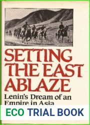 Setting the East Ablaze: Lenin|s Dream of an Empire in Asia
