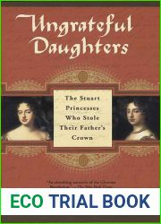 Ungrateful Daughters: The Stuart Princesses Who Stole Their Father|s Crown