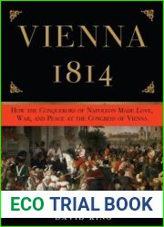 Vienna 1814: How the Conquerors of Napoleon Made War, Peace, and Love at the Congress of Vienna